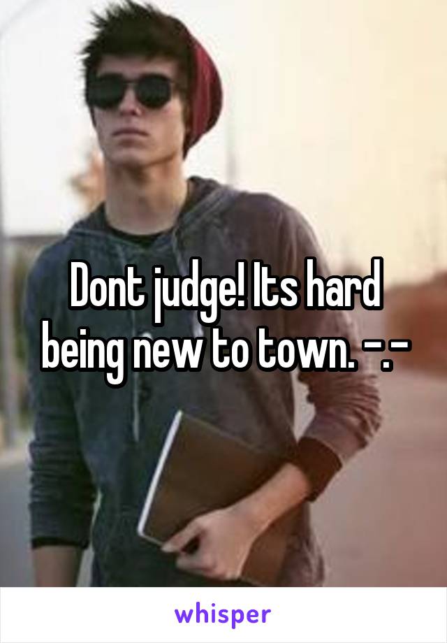 Dont judge! Its hard being new to town. -.-