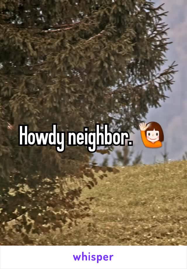 Howdy neighbor. 🙋