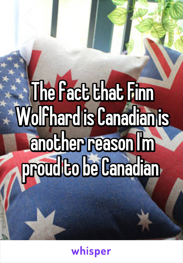 The fact that Finn Wolfhard is Canadian is another reason I'm proud to be Canadian 