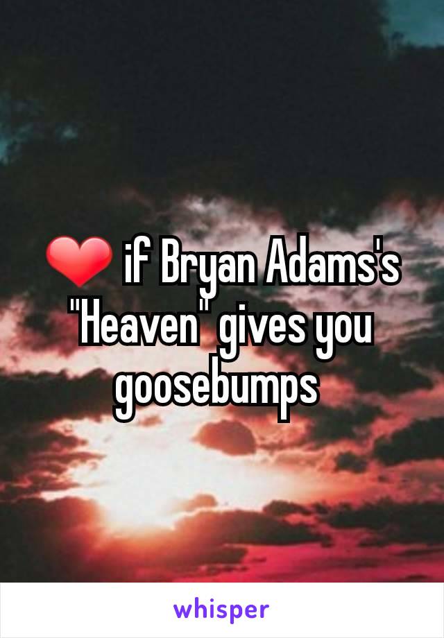 ❤ if Bryan Adams's "Heaven" gives you goosebumps 