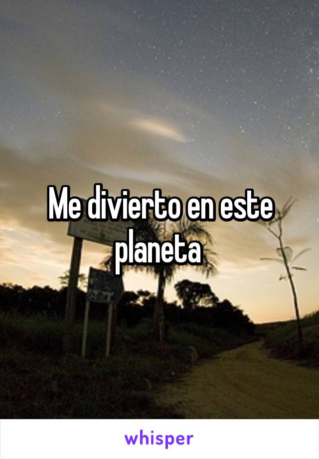 Me divierto en este planeta 