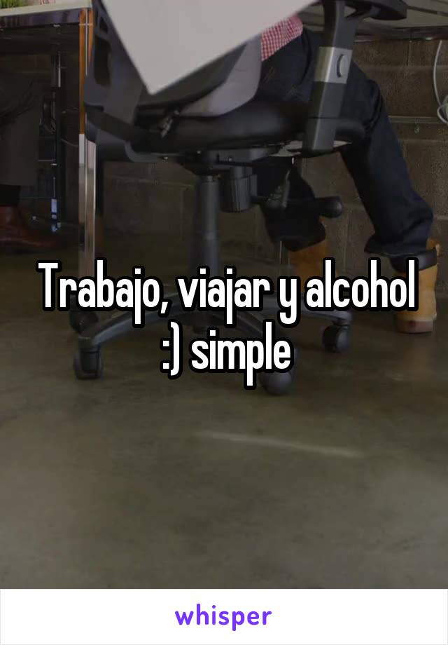 Trabajo, viajar y alcohol :) simple