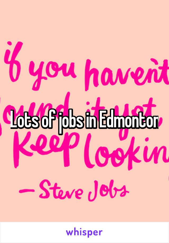 Lots of jobs in Edmonton