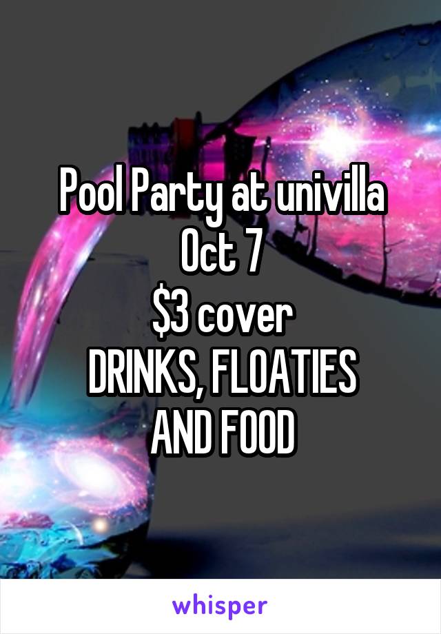 Pool Party at univilla
Oct 7
$3 cover
DRINKS, FLOATIES
AND FOOD