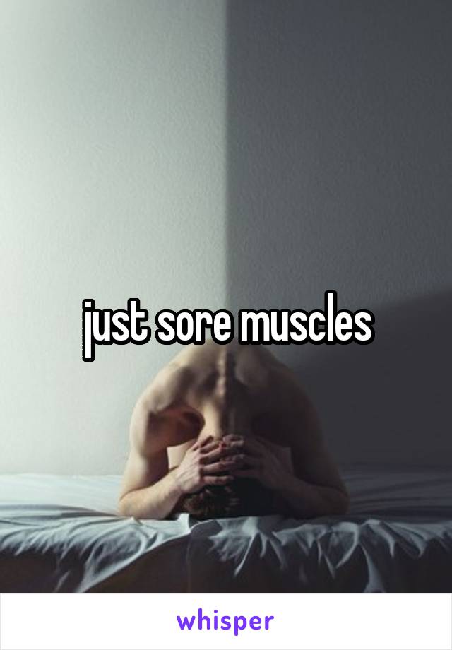 just sore muscles