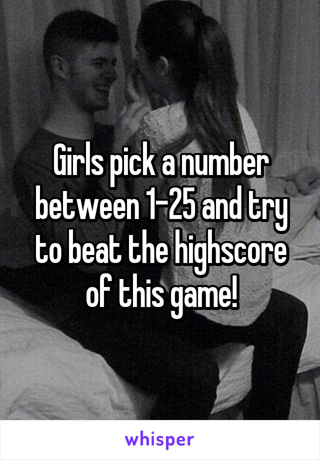 Girls pick a number between 1-25 and try to beat the highscore of this game!