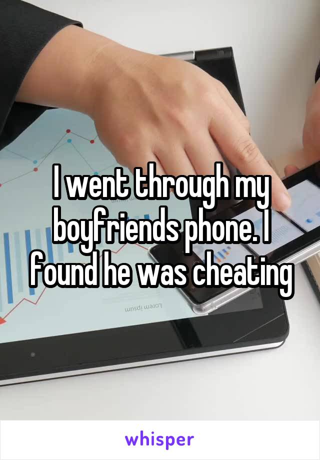 I went through my boyfriends phone. I found he was cheating