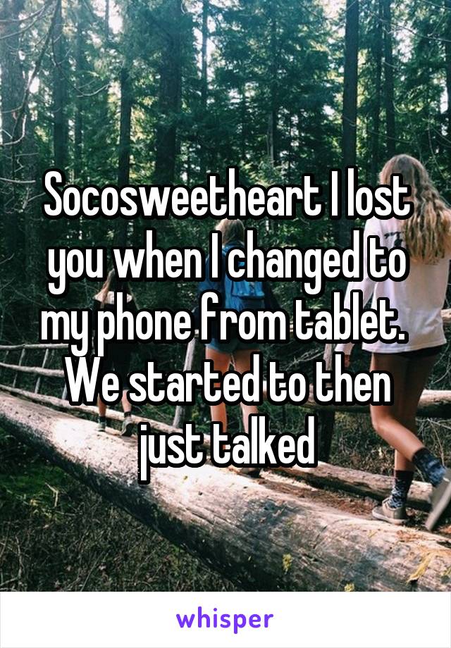 Socosweetheart I lost you when I changed to my phone from tablet.  We started to then just talked