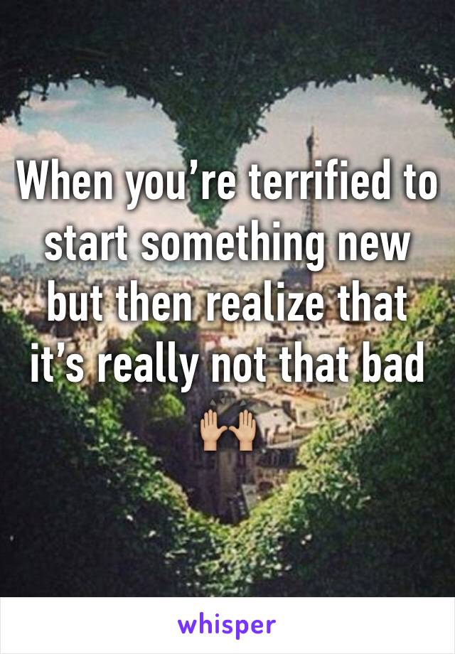 When you’re terrified to start something new but then realize that it’s really not that bad 🙌🏼