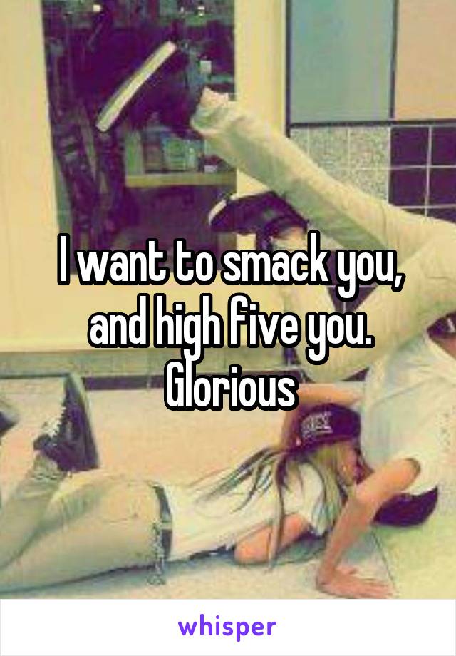 I want to smack you, and high five you.
Glorious