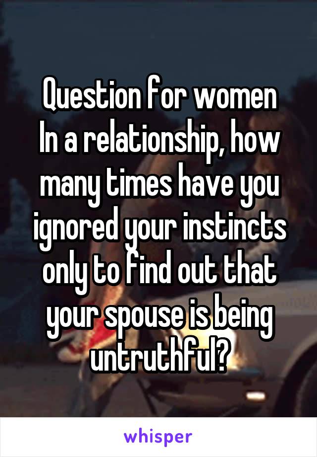 Question for women
In a relationship, how many times have you ignored your instincts only to find out that your spouse is being untruthful?