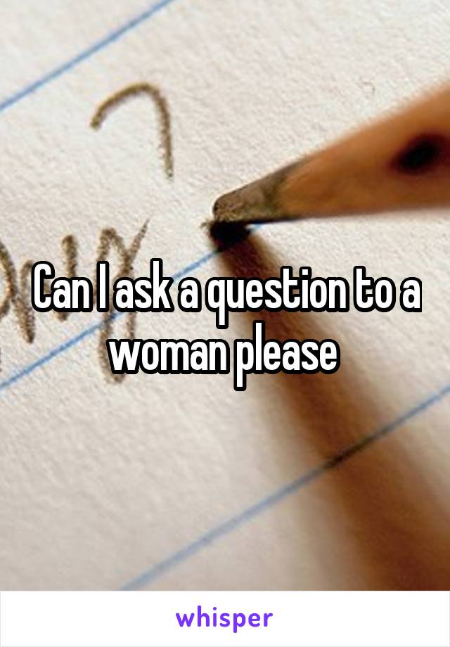 Can I ask a question to a woman please 