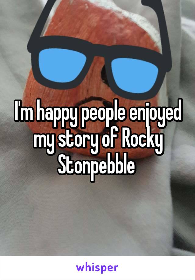 I'm happy people enjoyed my story of Rocky Stonpebble 