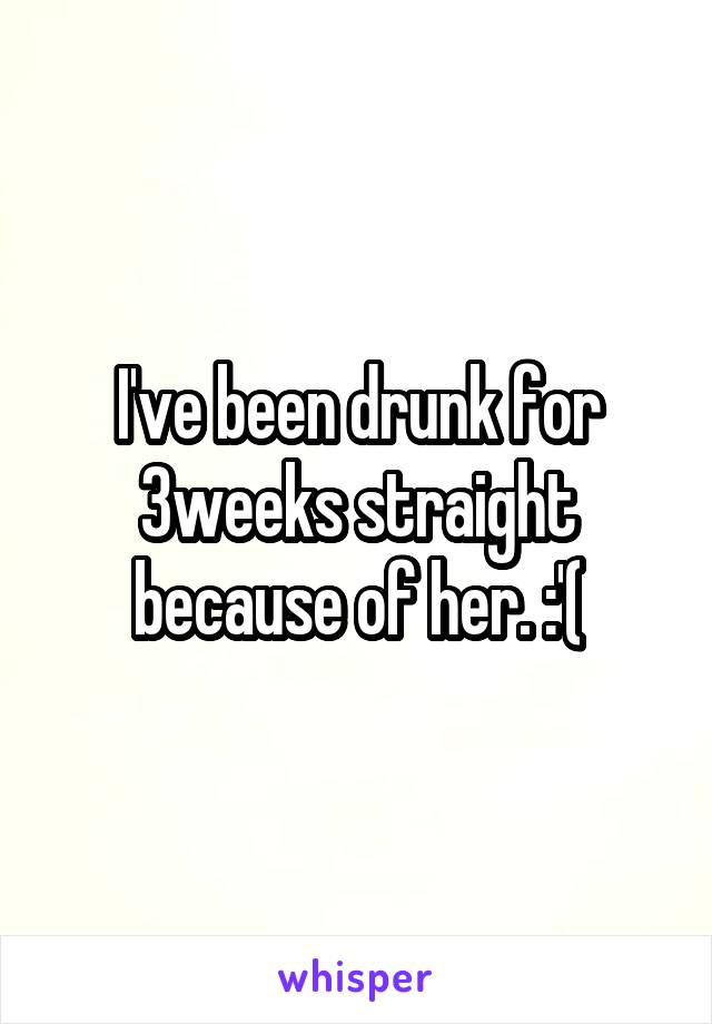 I've been drunk for 3weeks straight because of her. :'(