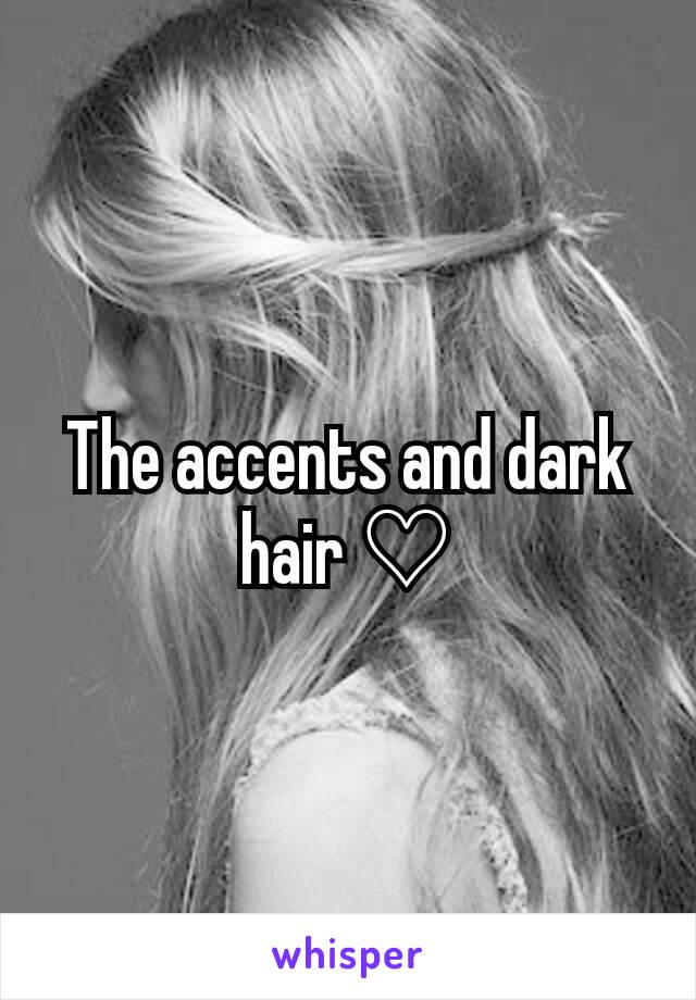 The accents and dark hair ♡