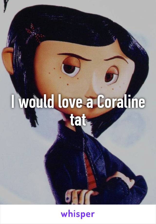 I would love a Coraline tat