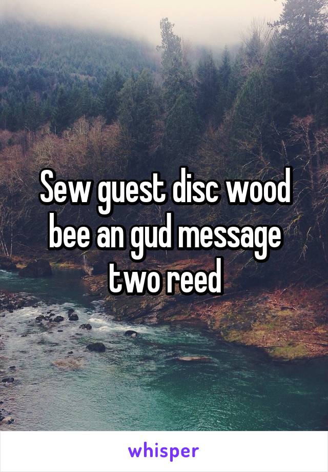 Sew guest disc wood bee an gud message two reed