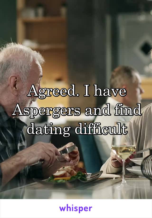 Agreed. I have Aspergers and find dating difficult