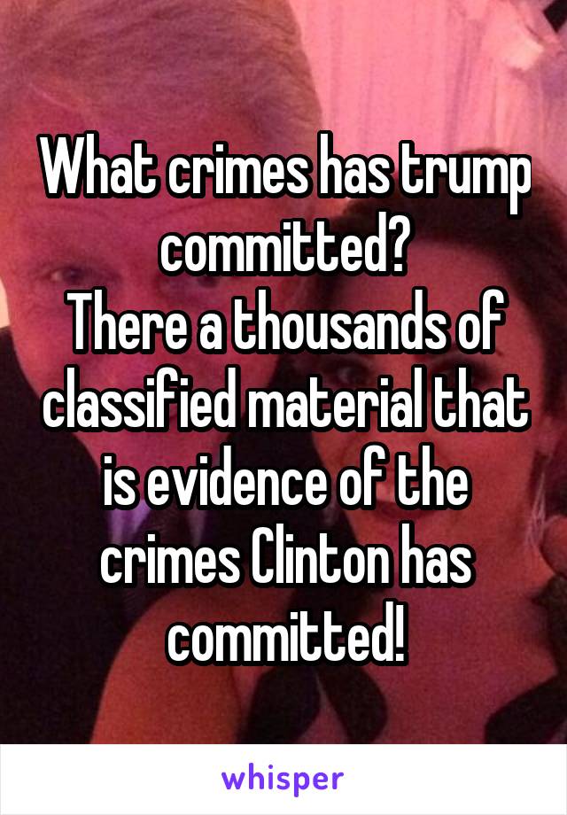 What crimes has trump committed?
There a thousands of classified material that is evidence of the crimes Clinton has committed!