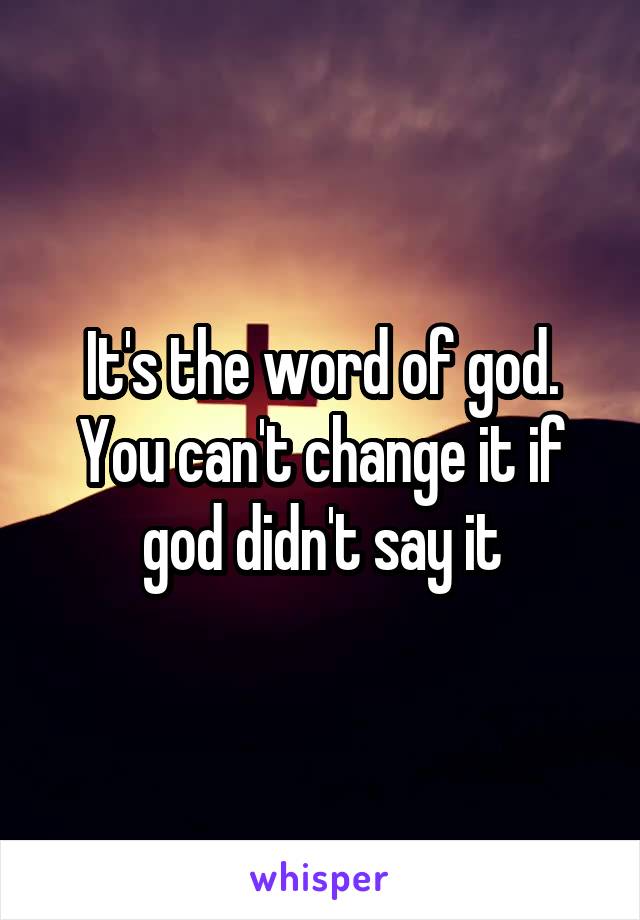 It's the word of god. You can't change it if god didn't say it