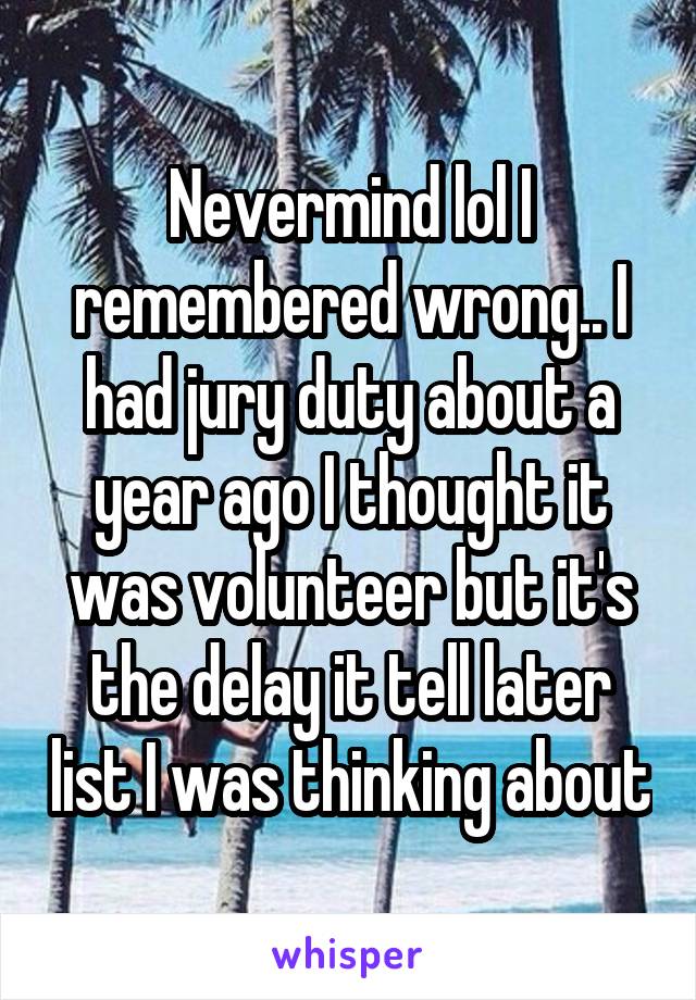 Nevermind lol I remembered wrong.. I had jury duty about a year ago I thought it was volunteer but it's the delay it tell later list I was thinking about