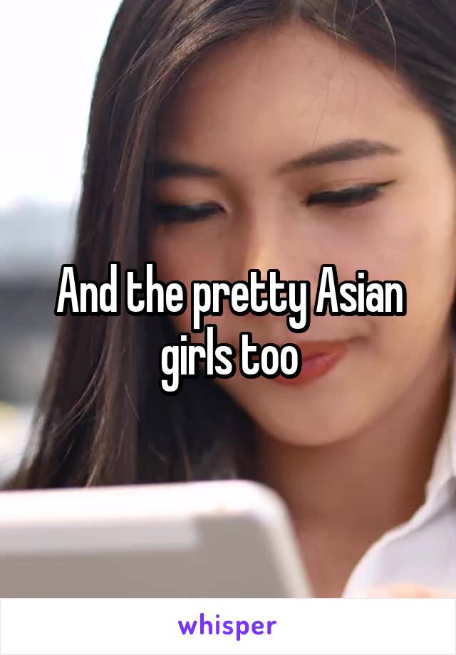 And the pretty Asian girls too