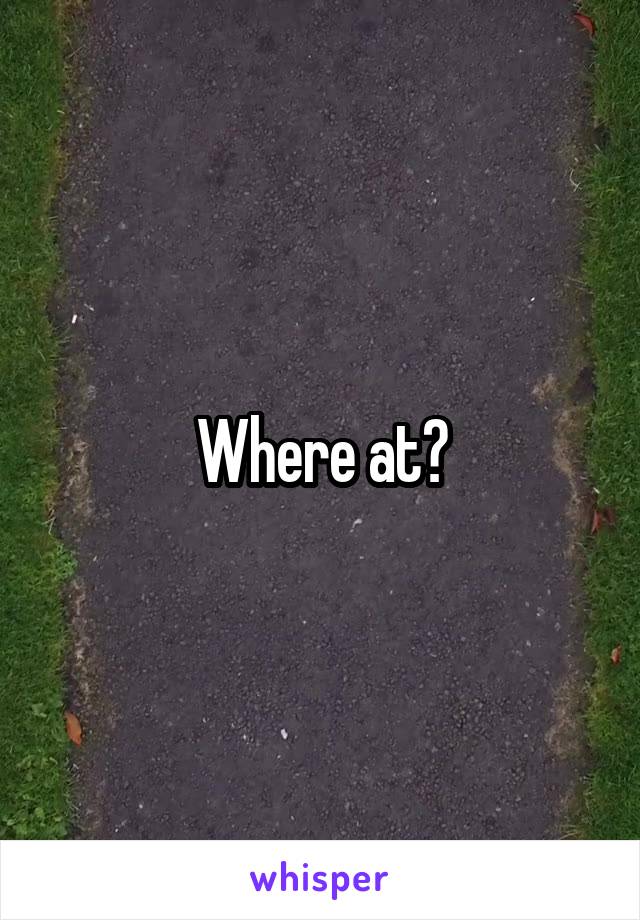 Where at?