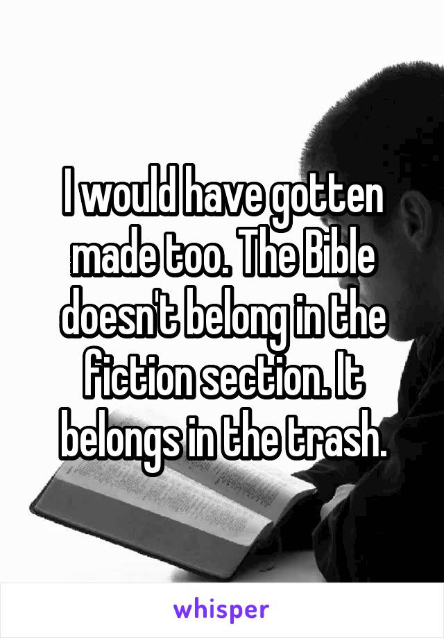 I would have gotten made too. The Bible doesn't belong in the fiction section. It belongs in the trash.