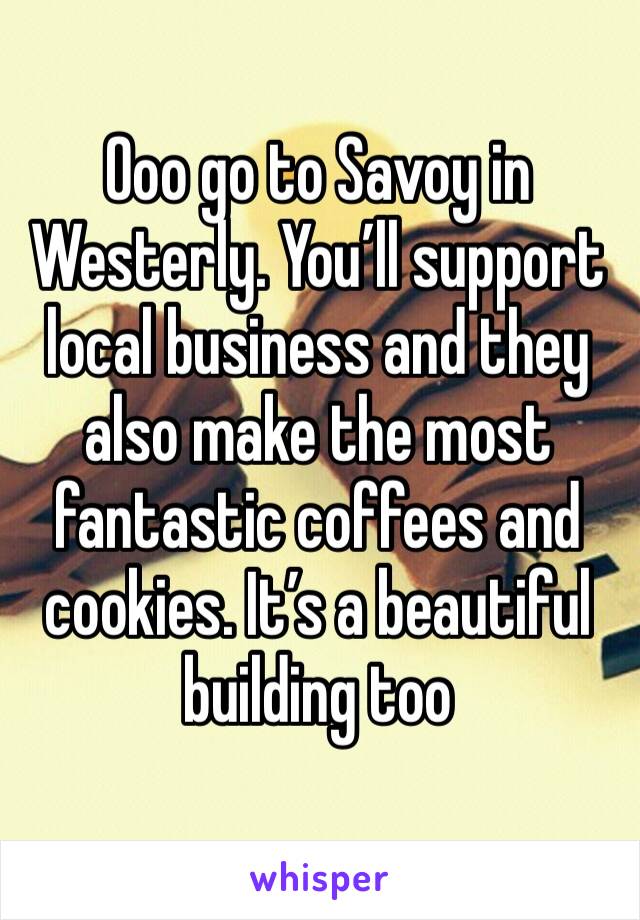Ooo go to Savoy in Westerly. You’ll support local business and they also make the most fantastic coffees and cookies. It’s a beautiful building too