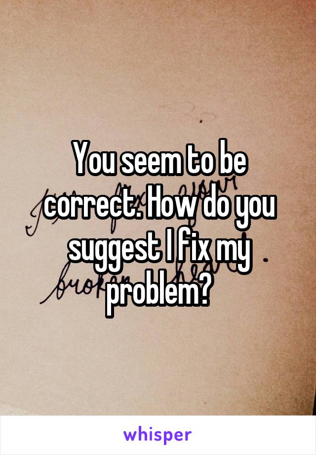 You seem to be correct. How do you suggest I fix my problem?