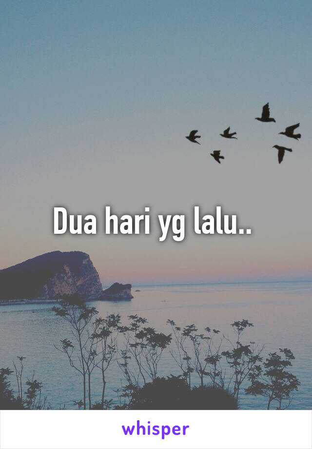 Dua hari yg lalu.. 