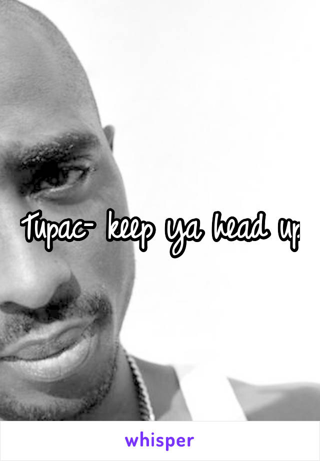 Tupac- keep ya head up