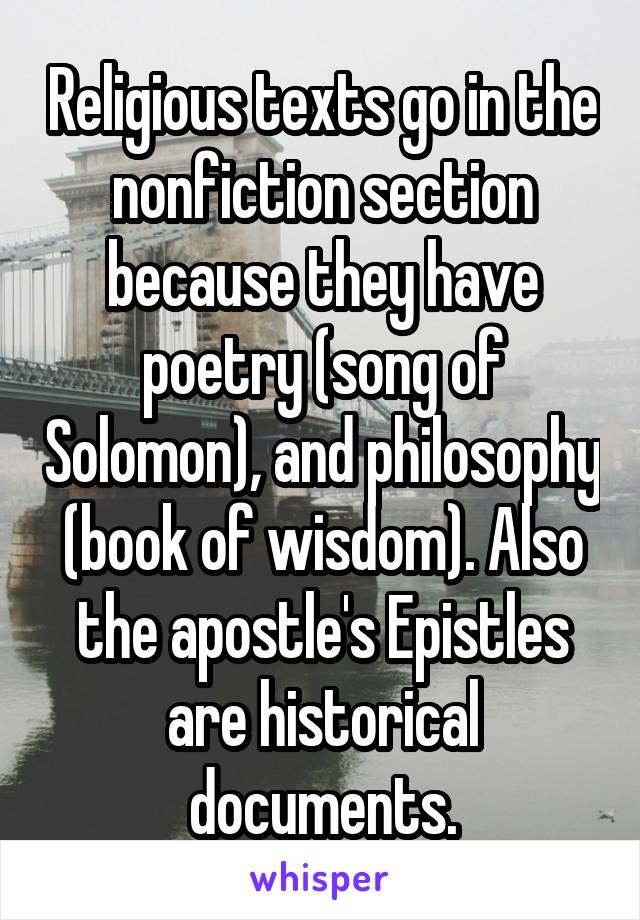 Religious texts go in the nonfiction section because they have poetry (song of Solomon), and philosophy (book of wisdom). Also the apostle's Epistles are historical documents.