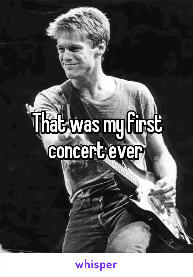 That was my first concert ever 