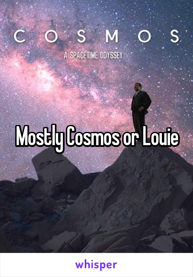 Mostly Cosmos or Louie