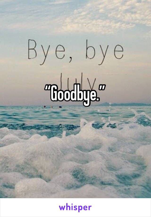 “Goodbye.”