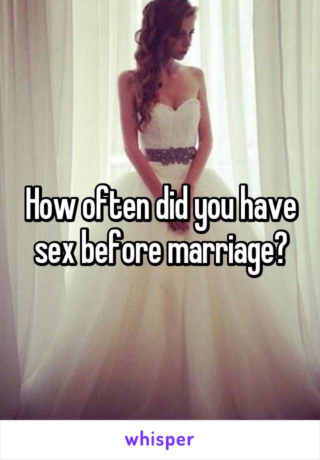 How often did you have sex before marriage?