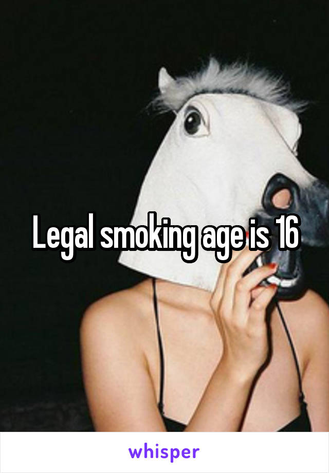 Legal smoking age is 16