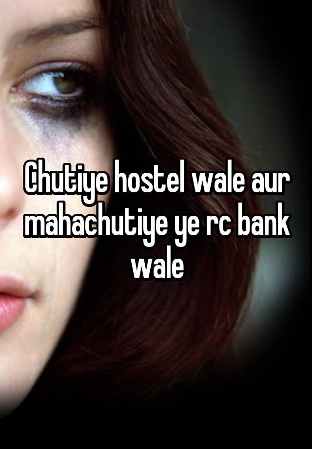 Chutiye hostel wale aur mahachutiye ye rc bank wale