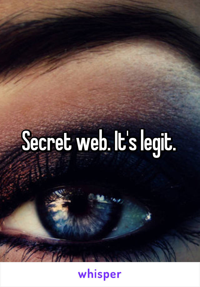 Secret web. It's legit. 