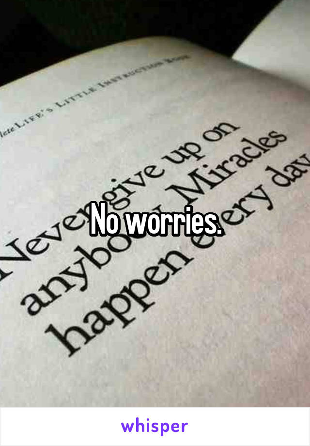 No worries.