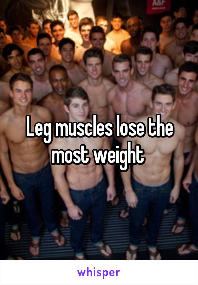 Leg muscles lose the most weight 