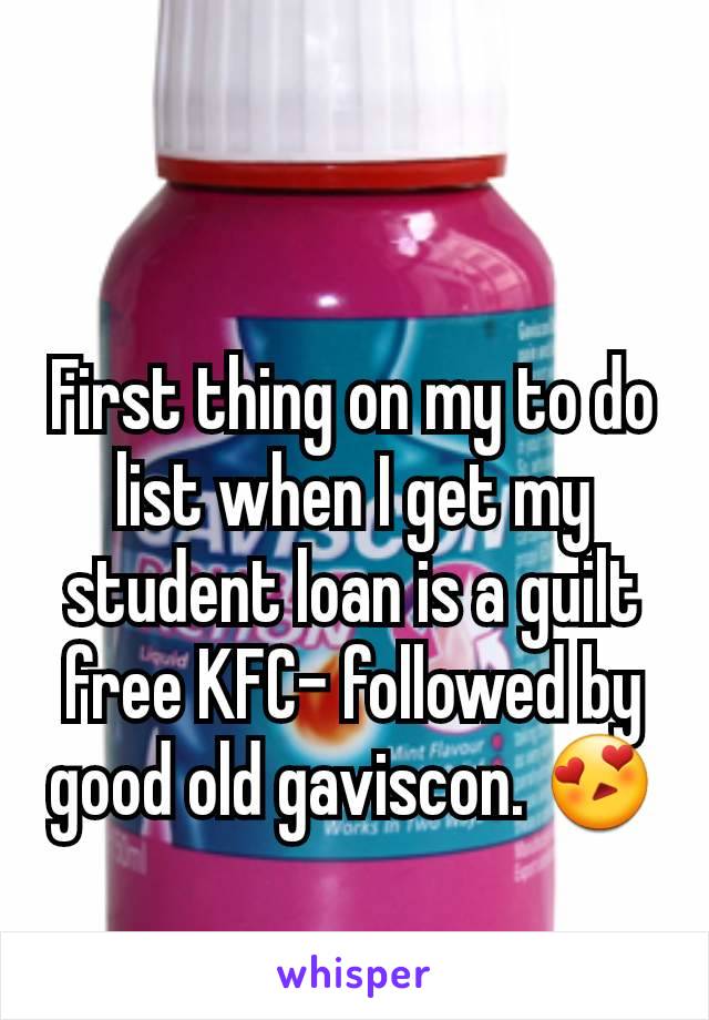 First thing on my to do list when I get my student loan is a guilt free KFC- followed by good old gaviscon. 😍