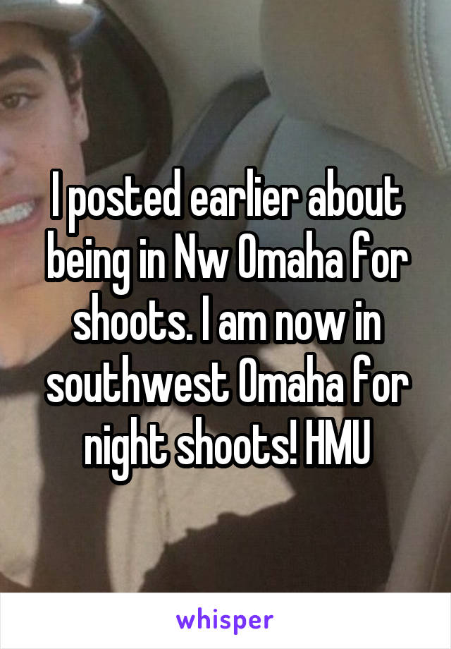 I posted earlier about being in Nw Omaha for shoots. I am now in southwest Omaha for night shoots! HMU