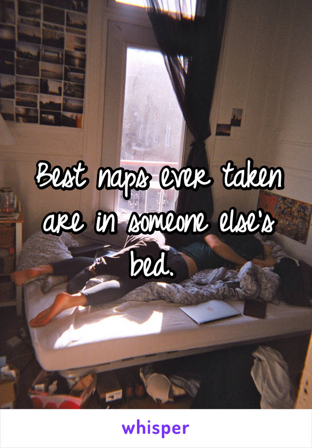 Best naps ever taken are in someone else's bed. 