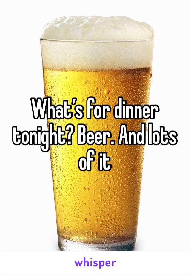 What’s for dinner tonight? Beer. And lots of it 