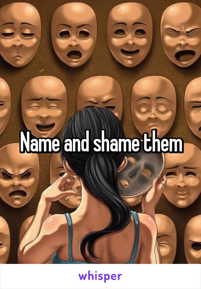 Name and shame them