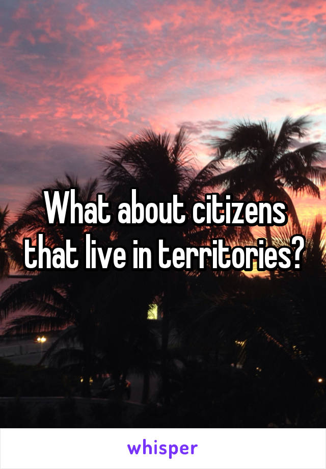 What about citizens that live in territories?