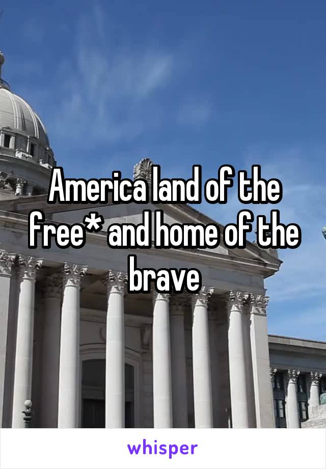 America land of the free* and home of the brave