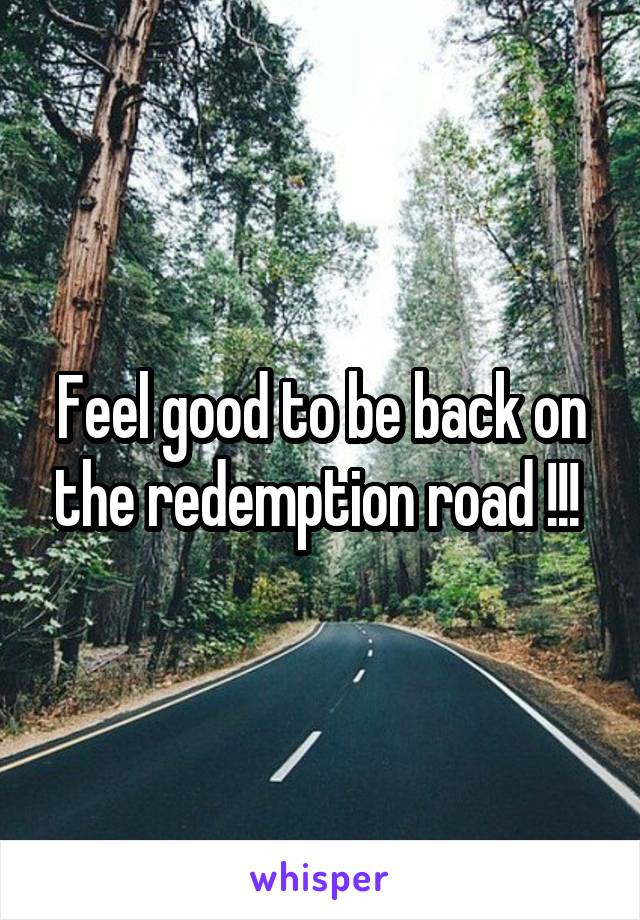 Feel good to be back on the redemption road !!! 
